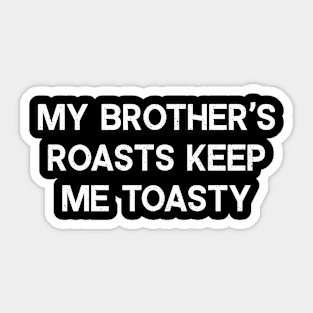 My Brother's Roasts Keep Me Toasty Sticker